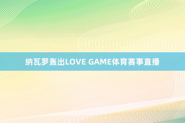 纳瓦罗轰出LOVE GAME体育赛事直播