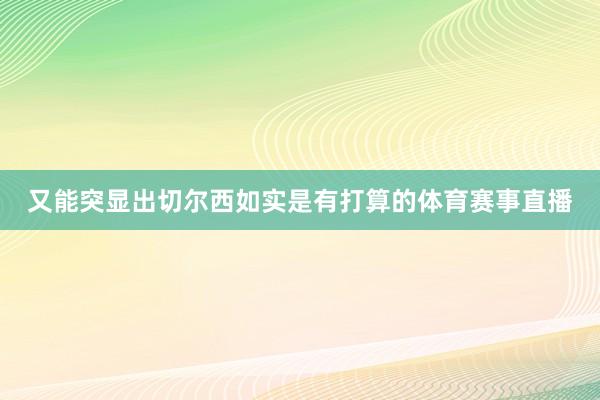 又能突显出切尔西如实是有打算的体育赛事直播