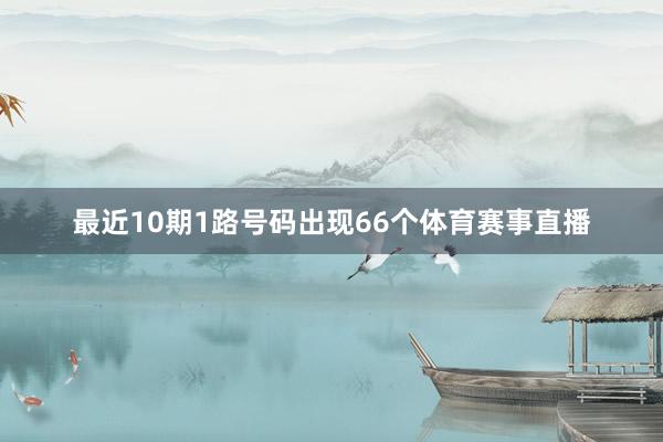 最近10期1路号码出现66个体育赛事直播