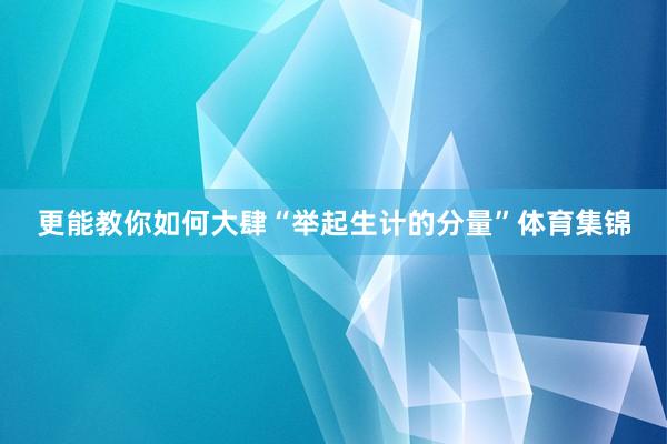 更能教你如何大肆“举起生计的分量”体育集锦