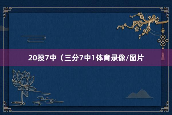 20投7中（三分7中1体育录像/图片